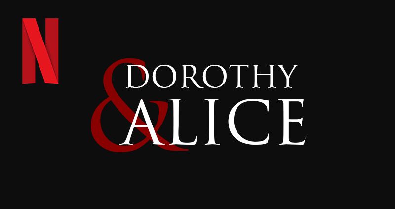 Netfix muốn một hướng đi mới cho dự án phim đầy thú vị Dorothy & Alice
